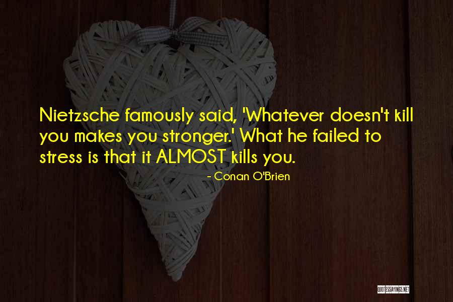 What Doesn't Kill You Makes U Stronger Quotes By Conan O'Brien What Doesn't Kill You Makes U Stronger Quotes By Conan O'Brien