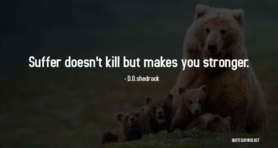 What Doesn't Kill You Makes U Stronger Quotes By D.O.shedrack What Doesn't Kill You Makes U Stronger Quotes By D.O.shedrack
