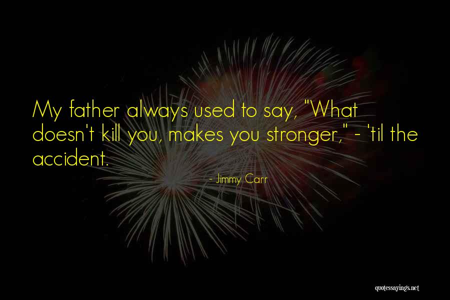 What Doesn't Kill You Makes U Stronger Quotes By Jimmy Carr What Doesn't Kill You Makes U Stronger Quotes By Jimmy Carr