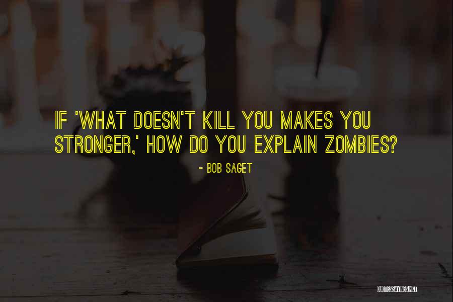 What Doesn't Kill You Makes You Stronger Quotes By Bob Saget What Doesn't Kill You Makes You Stronger Quotes By Bob Saget