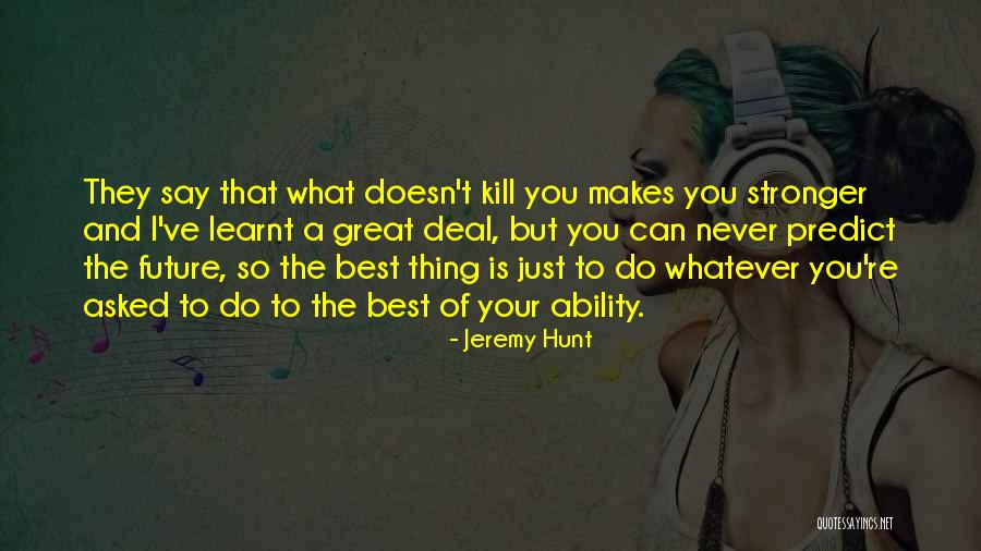 What Doesn't Kill You Makes You Stronger Quotes By Jeremy Hunt What Doesn't Kill You Makes You Stronger Quotes By Jeremy Hunt