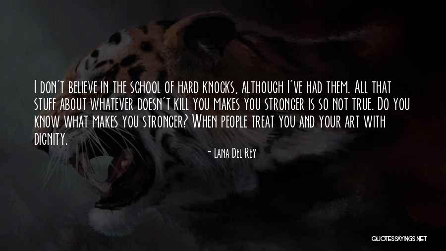 What Doesn't Kill You Makes You Stronger Quotes By Lana Del Rey What Doesn't Kill You Makes You Stronger Quotes By Lana Del Rey