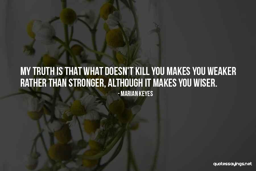 What Doesn't Kill You Makes You Stronger Quotes By Marian Keyes What Doesn't Kill You Makes You Stronger Quotes By Marian Keyes