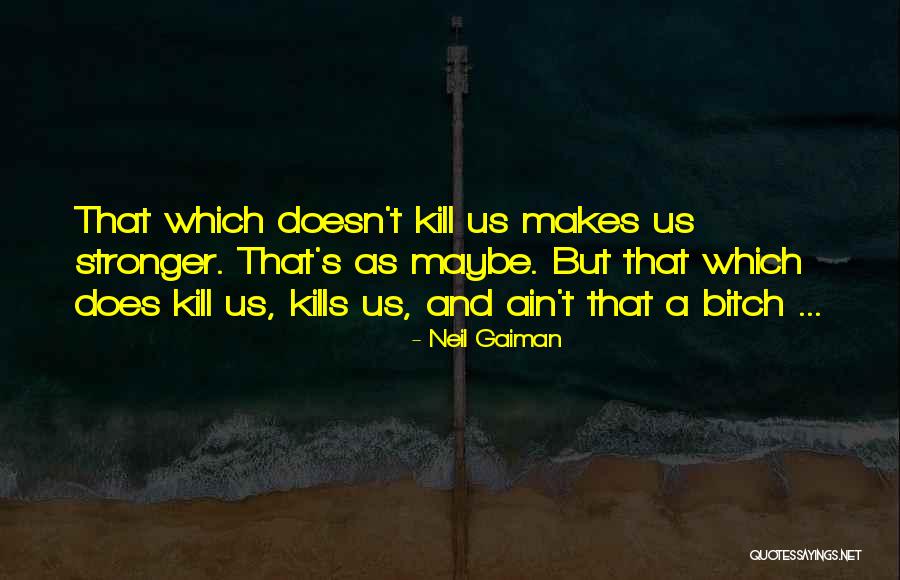 What Doesn't Kill You Makes You Stronger Quotes By Neil Gaiman What Doesn't Kill You Makes You Stronger Quotes By Neil Gaiman