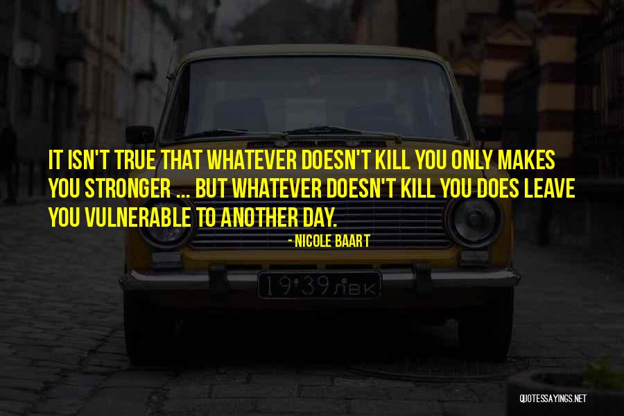 What Doesn't Kill You Makes You Stronger Quotes By Nicole Baart What Doesn't Kill You Makes You Stronger Quotes By Nicole Baart