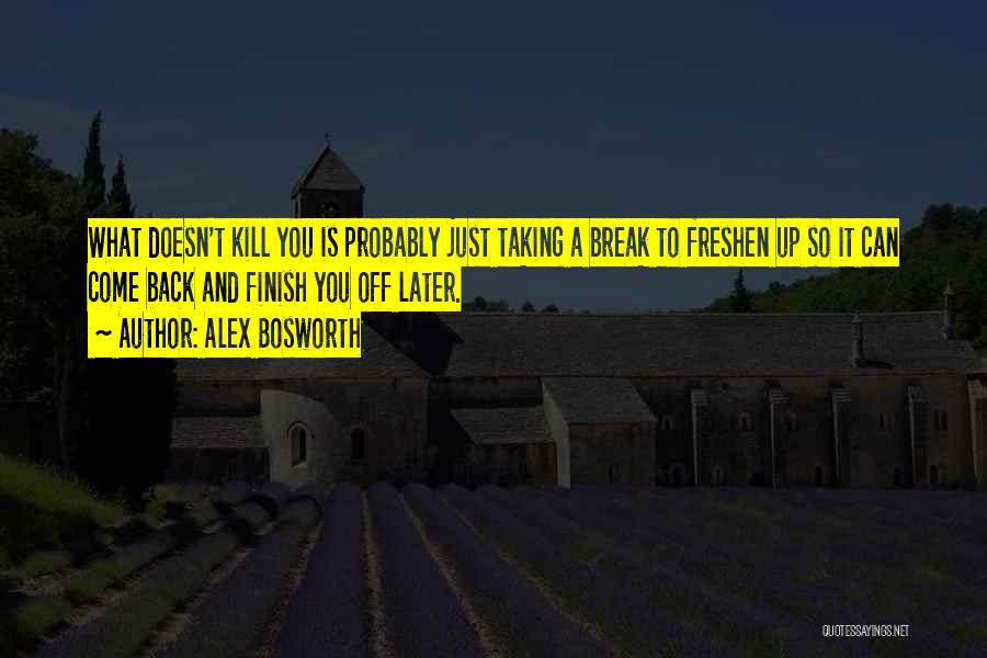 What Doesn't Kill You Quotes By Alex Bosworth