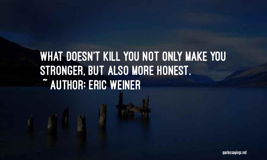 What Doesn't Kill You Quotes By Eric Weiner