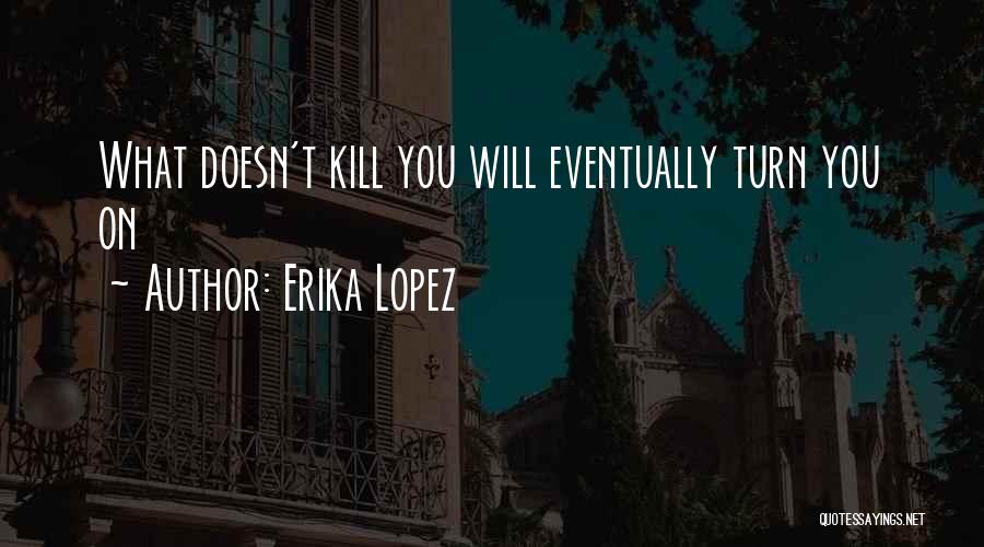 What Doesn't Kill You Quotes By Erika Lopez