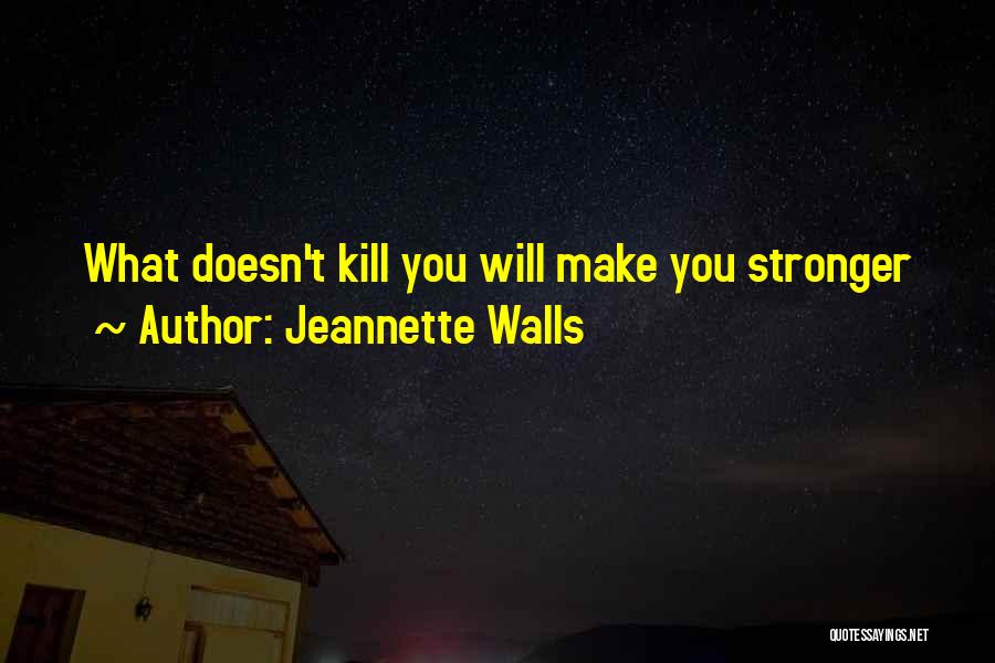 What Doesn't Kill You Quotes By Jeannette Walls