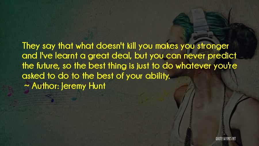 What Doesn't Kill You Quotes By Jeremy Hunt