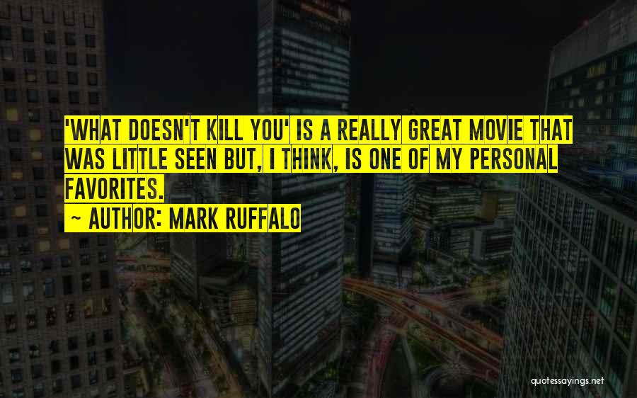 What Doesn't Kill You Quotes By Mark Ruffalo