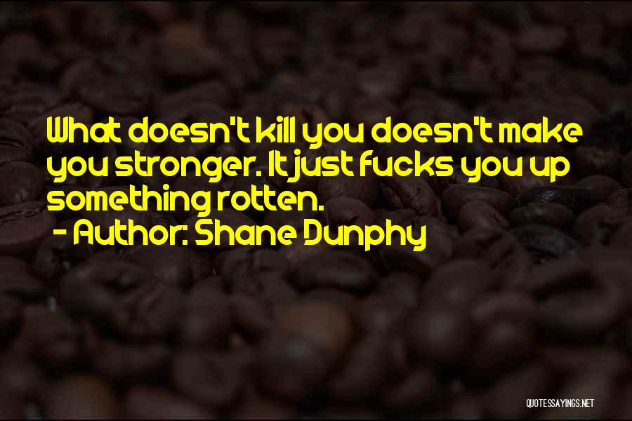 What Doesn't Kill You Quotes By Shane Dunphy