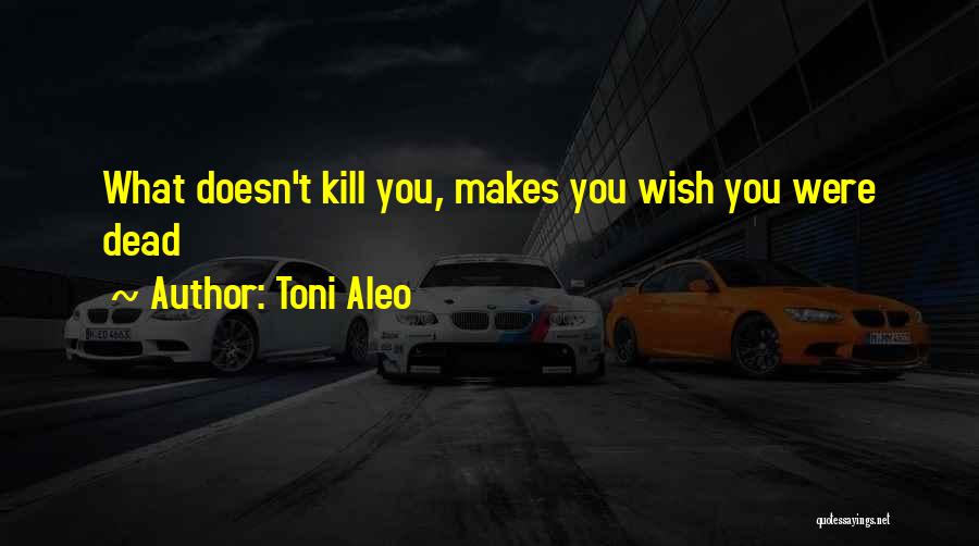 What Doesn't Kill You Quotes By Toni Aleo