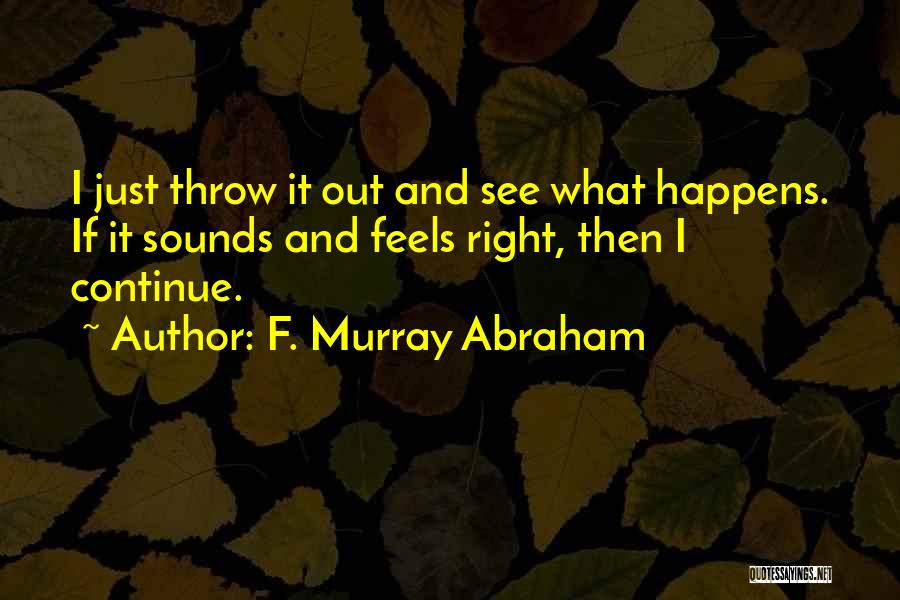 What Feels Right Quotes By F. Murray Abraham