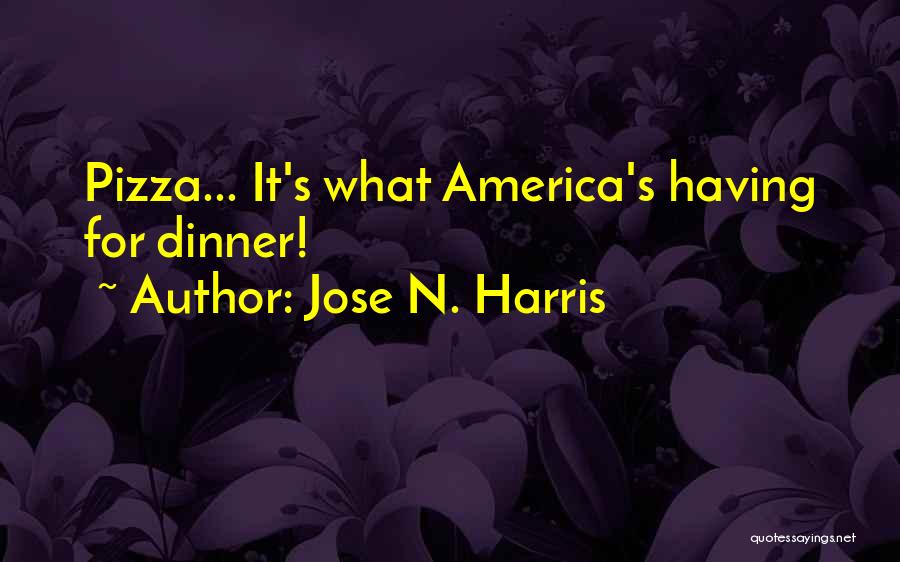 What For Dinner Quotes By Jose N. Harris