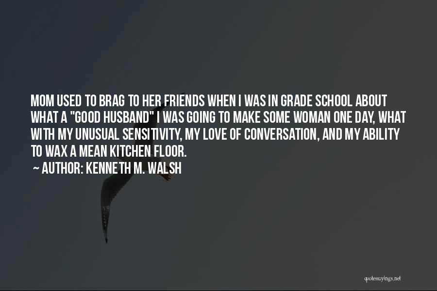 What Friends Mean Quotes By Kenneth M. Walsh