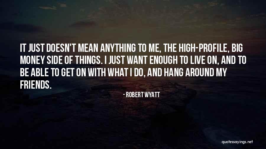 What Friends Mean Quotes By Robert Wyatt