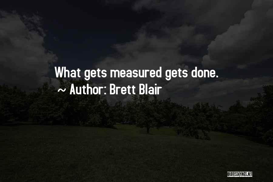 What Gets Measured Gets Done Quotes By Brett Blair