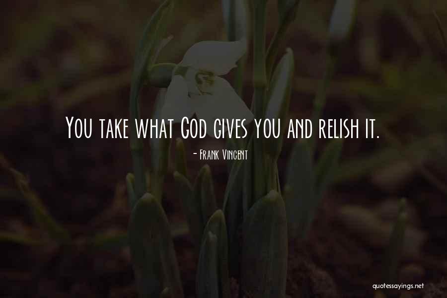 What God Gives You Quotes By Frank Vincent What God Gives You Quotes By Frank Vincent