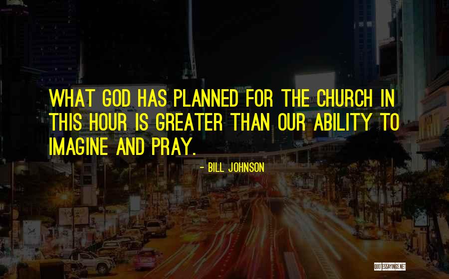 What God Has Planned For You Quotes By Bill Johnson What God Has Planned For You Quotes By Bill Johnson