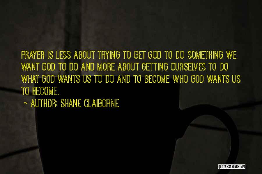 What God Wants Us To Do Quotes By Shane Claiborne