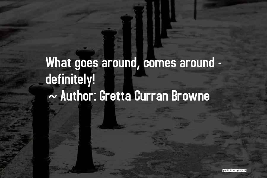 What Goes Around Comes Around Quotes By Gretta Curran Browne