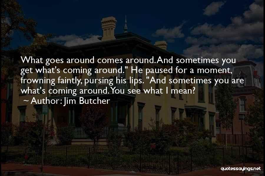 What Goes Around Comes Around Quotes By Jim Butcher