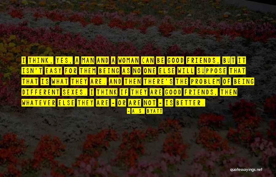 What Good Friends Are Quotes By A.S. Byatt What Good Friends Are Quotes By A.S. Byatt
