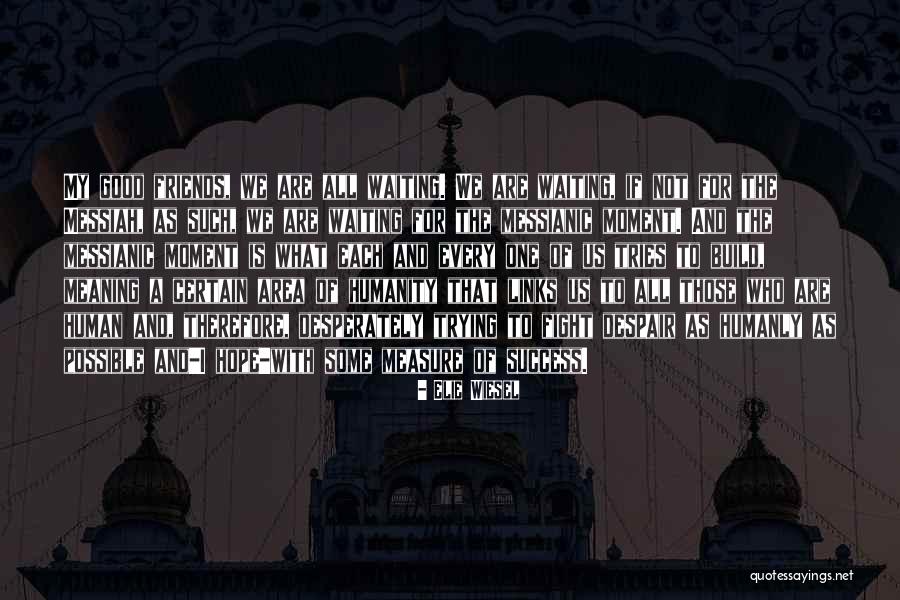 What Good Friends Are Quotes By Elie Wiesel What Good Friends Are Quotes By Elie Wiesel