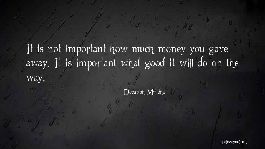 What Good Is Money Quotes By Debasish Mridha