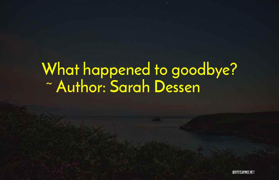 What Happened To Goodbye Quotes By Sarah Dessen