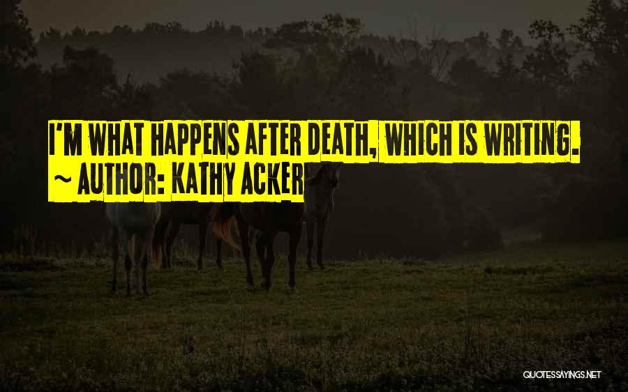 What Happens After Death Quotes By Kathy Acker