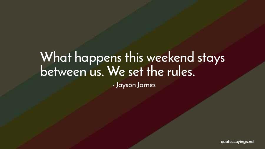 What Happens Between Us Stays Between Us Quotes By Jayson James What Happens Between Us Stays Between Us Quotes By Jayson James