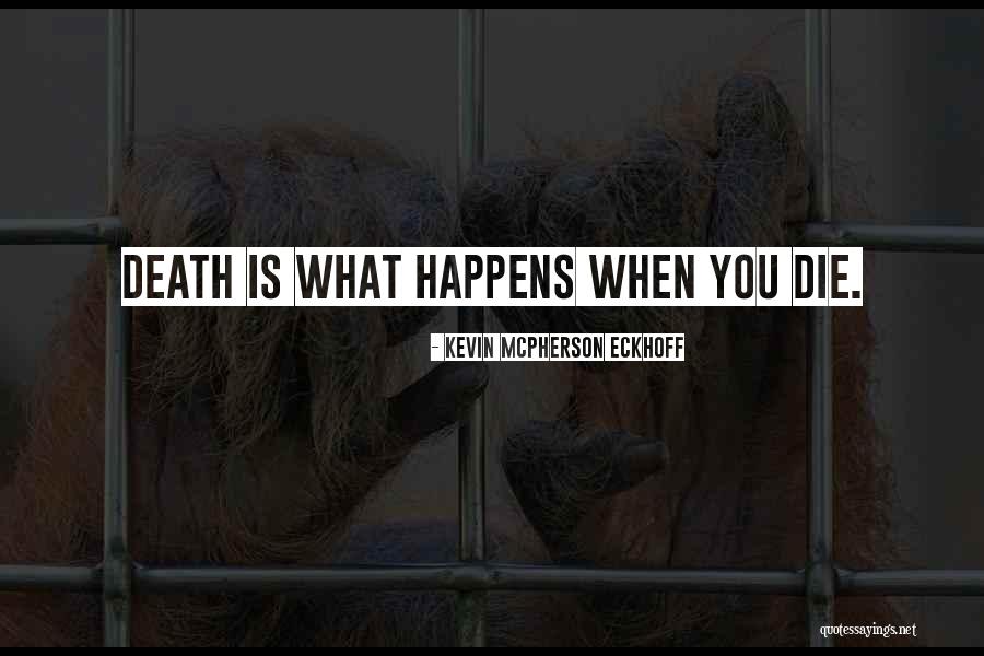 What Happens When You Die Quotes By Kevin Mcpherson Eckhoff