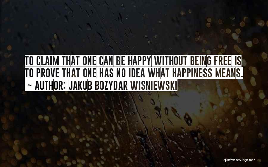 What Happiness Means Quotes By Jakub Bozydar Wisniewski