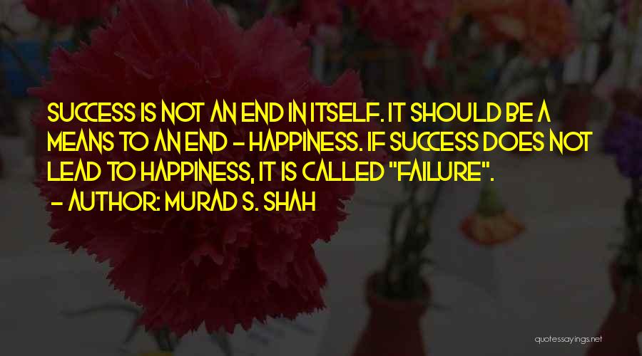 What Happiness Means To Me Quotes By Murad S. Shah