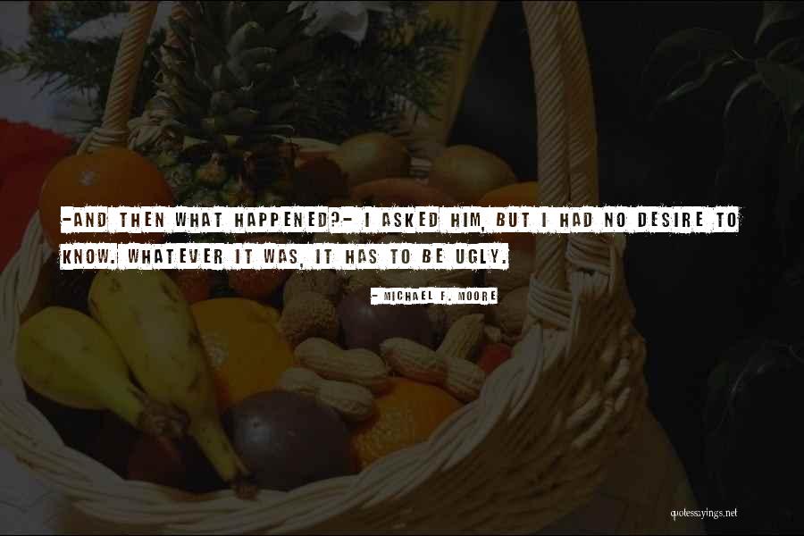 What Has Happened Quotes By Michael F. Moore What Has Happened Quotes By Michael F. Moore