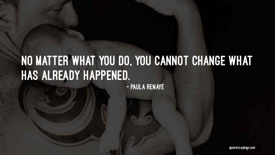What Has Happened Quotes By Paula Renaye What Has Happened Quotes By Paula Renaye