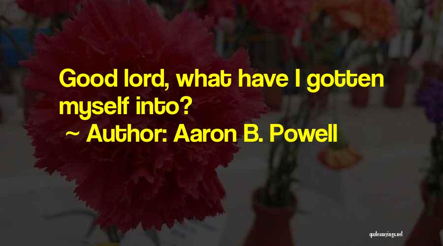 What Have I Got Myself Into Quotes By Aaron B. Powell