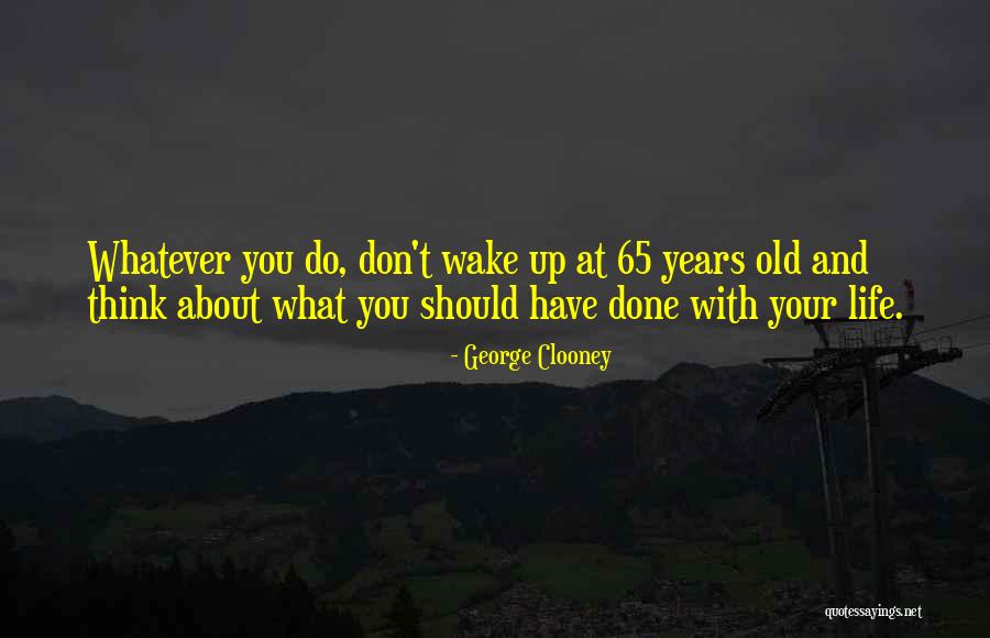 What Have You Done With Your Life Quotes By George Clooney