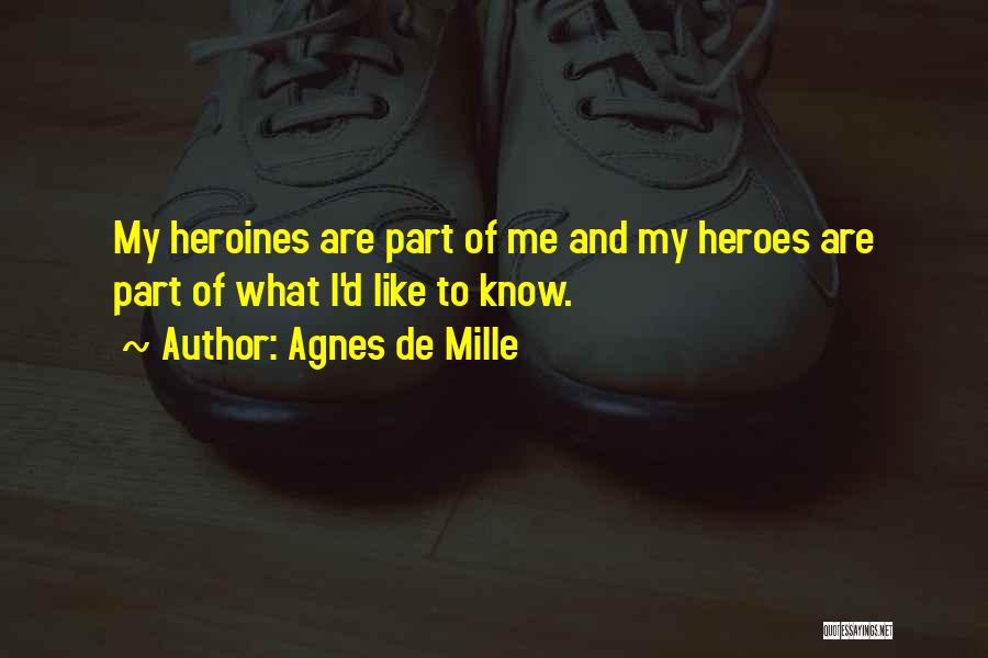 What Heroes Are Quotes By Agnes De Mille