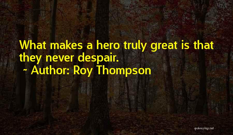 What Heroism Is Quotes By Roy Thompson