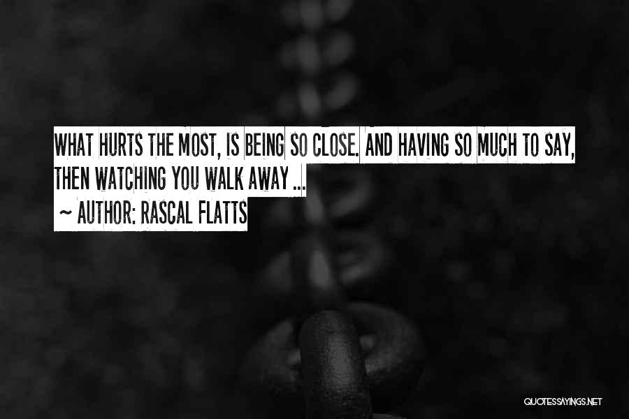 What Hurts The Most Was Being So Close Quotes By Rascal Flatts