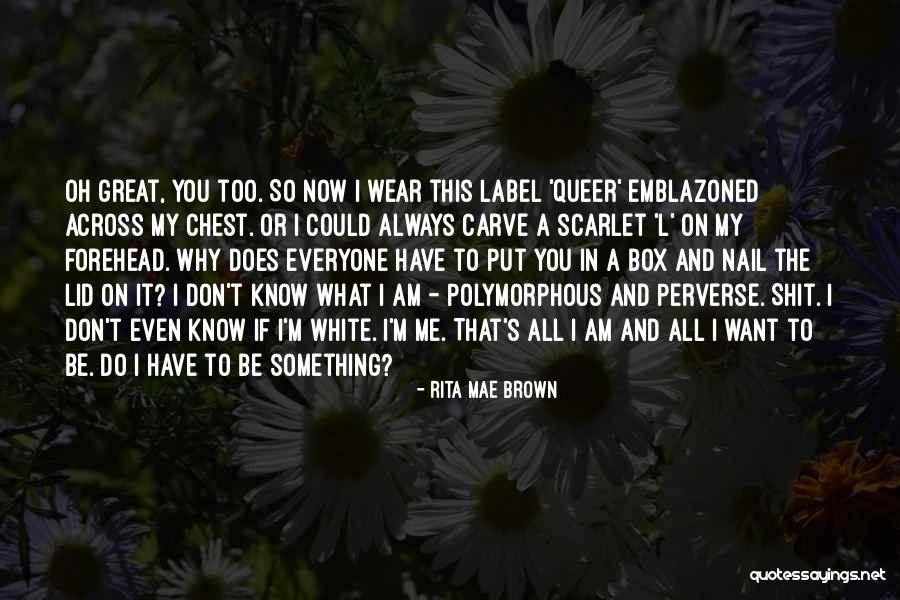 What I Know Now Quotes By Rita Mae Brown