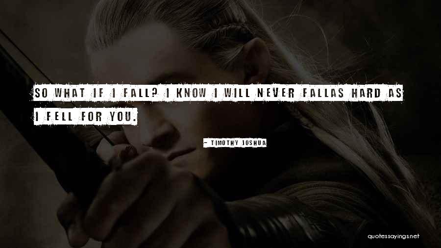 What If I Fall For You Quotes By Timothy Joshua