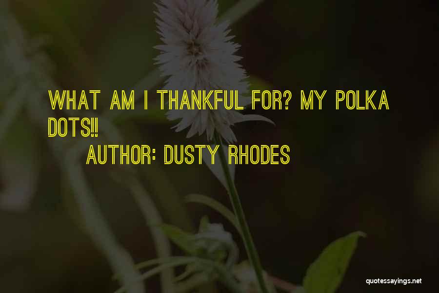 What I'm Thankful For Quotes By Dusty Rhodes