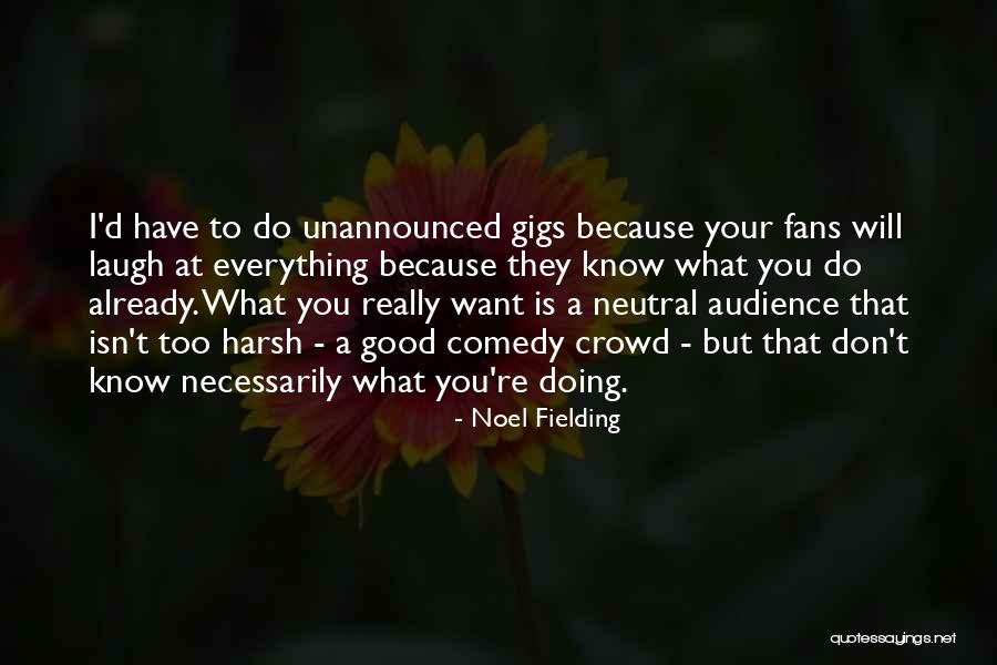 What Is A Good Have A Laugh Quotes By Noel Fielding What Is A Good Have A Laugh Quotes By Noel Fielding