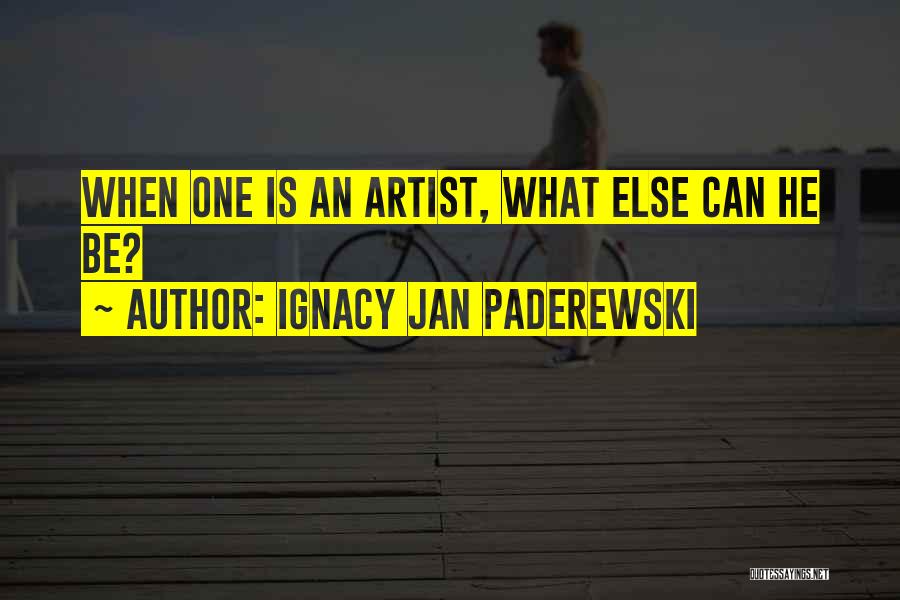 What Is An Artist Quotes By Ignacy Jan Paderewski