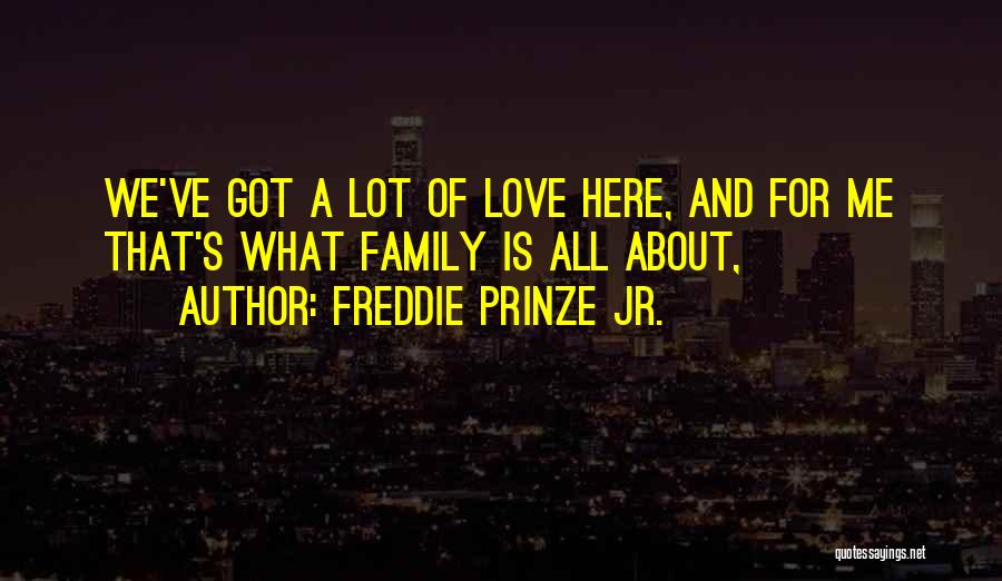What Is Family Love Quotes By Freddie Prinze Jr.