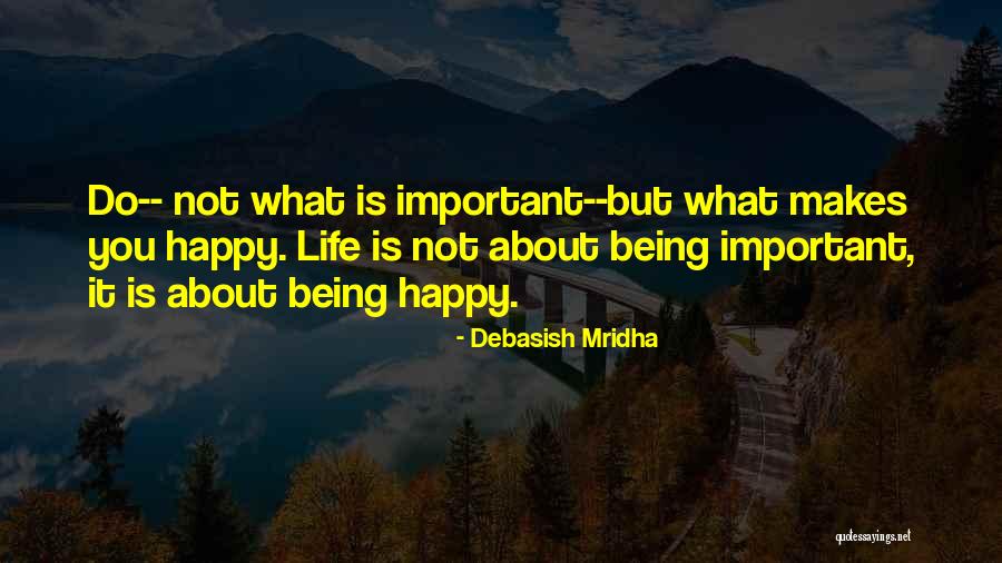 What Is Happy Life Quotes By Debasish Mridha What Is Happy Life Quotes By Debasish Mridha